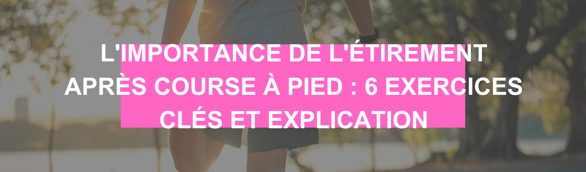 L’importance des étirements après course à pieds : 6 exercices clés et explication